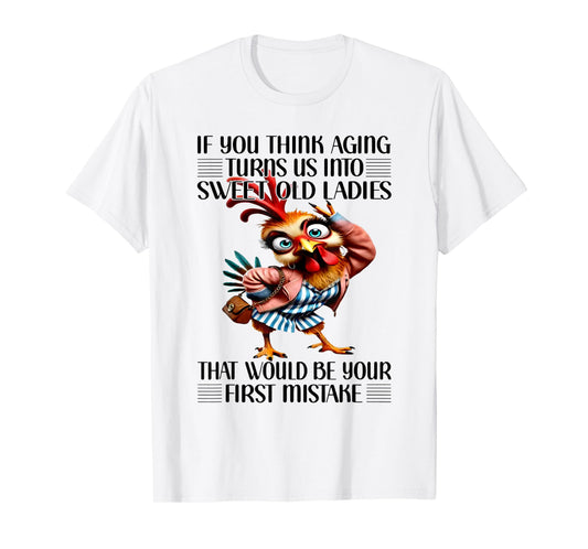 Chicken If You Think Aging Turns Us Into Sweet Old Ladies T-Shirt