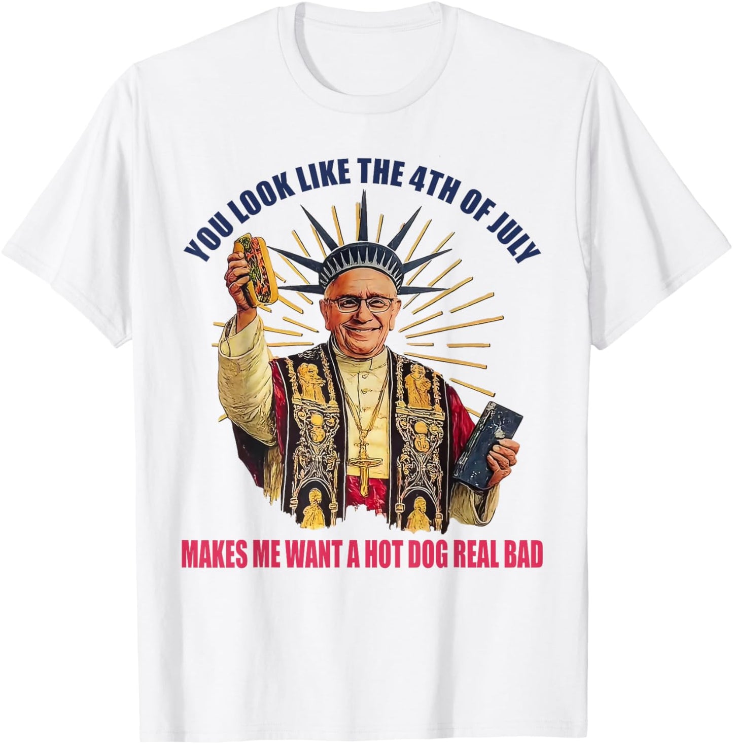 You Look Like The 4th Of July Makes Me Want Hot Dog Real Bad T-Shirt