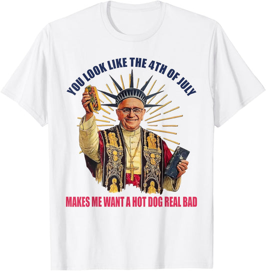 You Look Like The 4th Of July Makes Me Want Hot Dog Real Bad T-Shirt