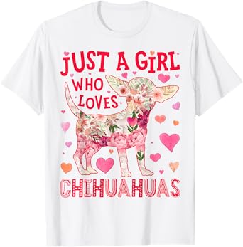 Chihuahua Just A Girl Who Loves Chihuahuas Dog Flower Floral T-Shirt