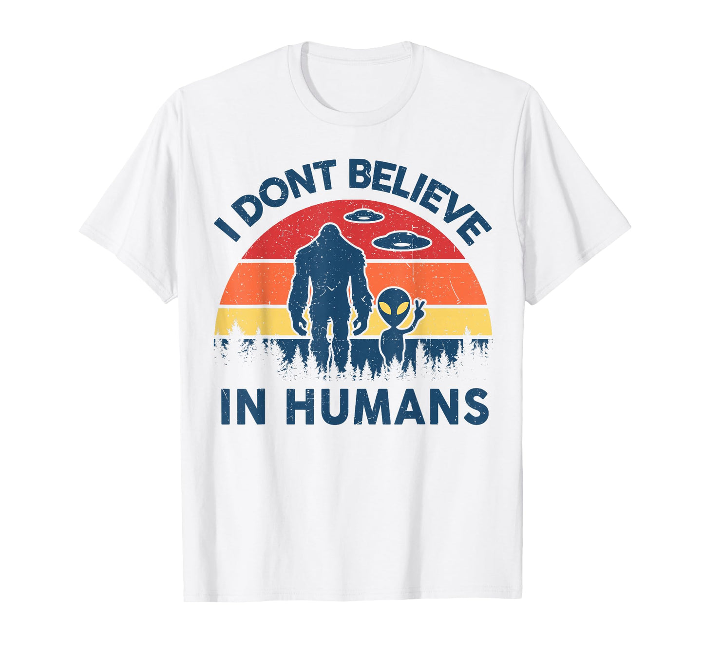 Funny Bigfoot Alien I Dont Believe in Human Space Lover Gift T-Shirt