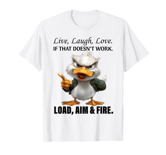 Live Laugh Love If That Doesnt Work Load Aim Fire Funny Duck T-Shirt
