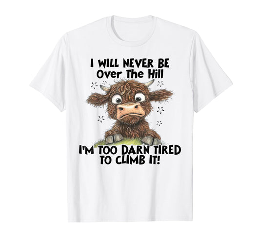 Cow I Will Never Be Over The Hill I'm Too Darn Tired To Clim T-Shirt