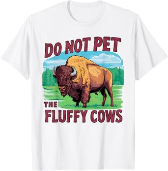 Do Not Pet the Fluffy Cows Bison Yellowstone National Park T-Shirt
