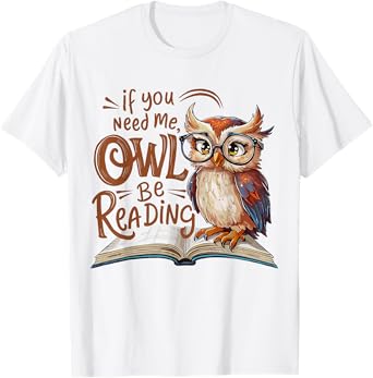 If You Need Me Owl Be Reading Funny Book Lover Students T-Shirt