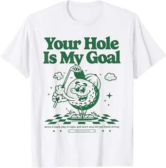Your Hole Is My Goal Funny Golf T-Shirt