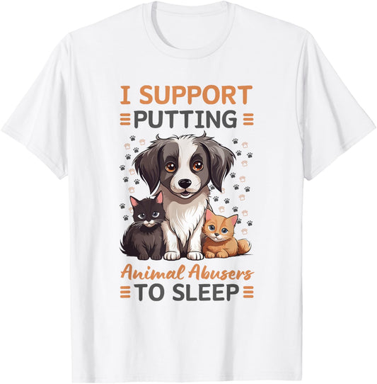 I Support Putting Animal Abusers To Sleep - Dog Cat lover T-Shirt