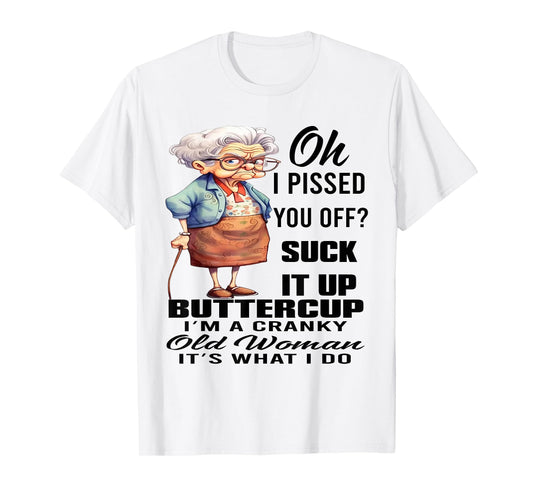 Oh I Pissed You Off Suck It Up Buttercup I'm A Cranky Woman T-Shirt