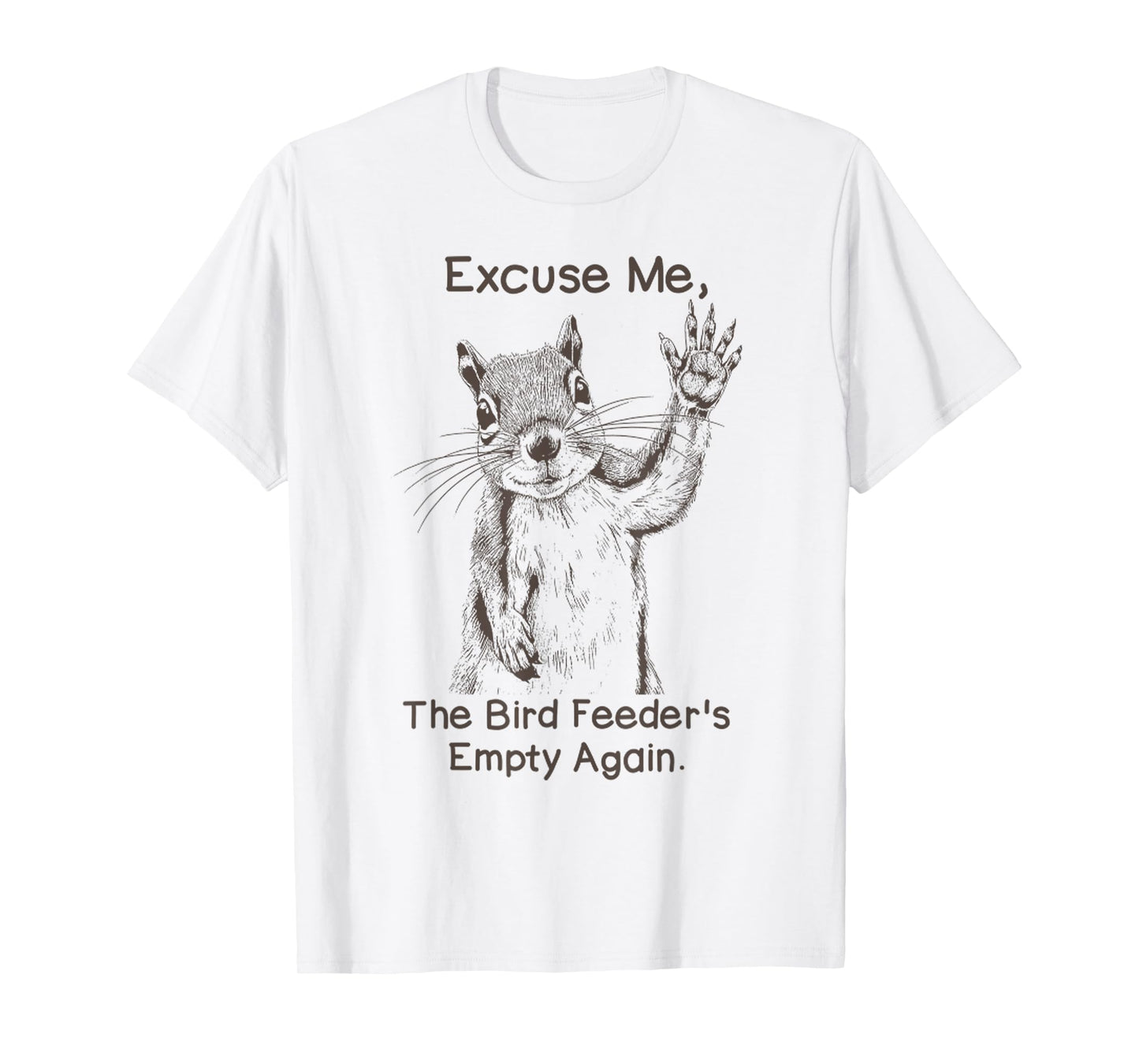 Excuse Me, The Bird Feeder's Empty Again Funny Squirrel T-Shirt
