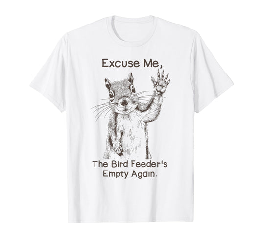 Excuse Me, The Bird Feeder's Empty Again Funny Squirrel T-Shirt