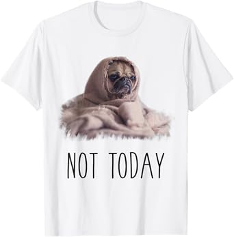 Not Today Pug T-Shirt | Funny Cute Blanket Dog Tee T-Shirt for Men Women Kids