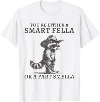 You're Either A Smart Fella Or A Fart Smella Funny Raccoon T-Shirt