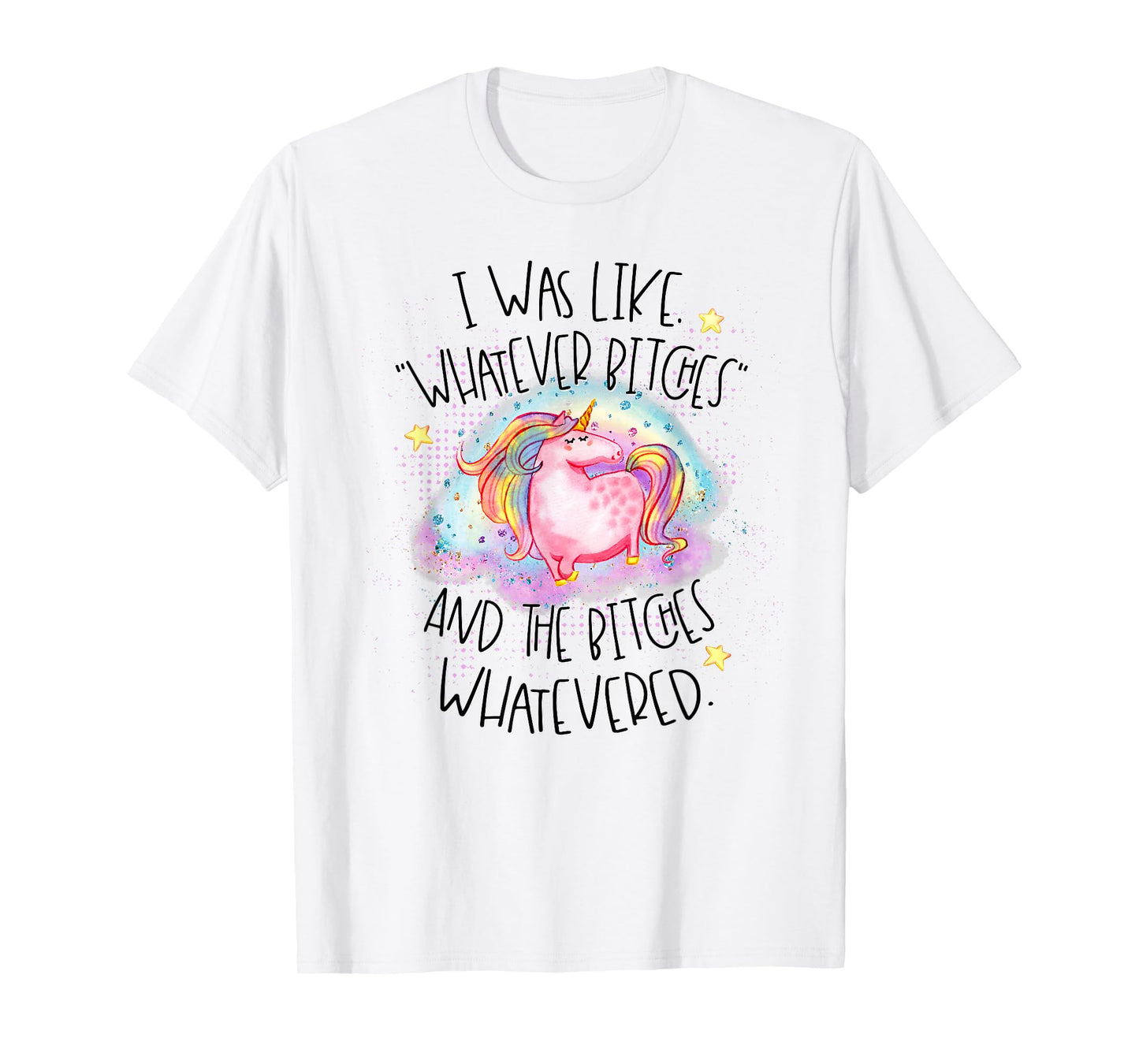 I Was Like Whatever Bitches Whatevered Funny Tshirt Unicorn