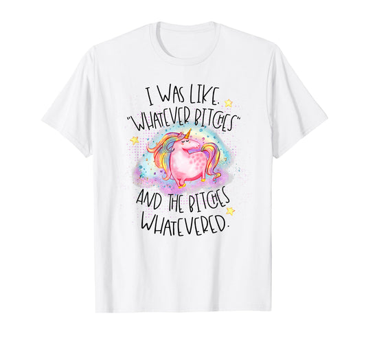 I Was Like Whatever Bitches Whatevered Funny Tshirt Unicorn