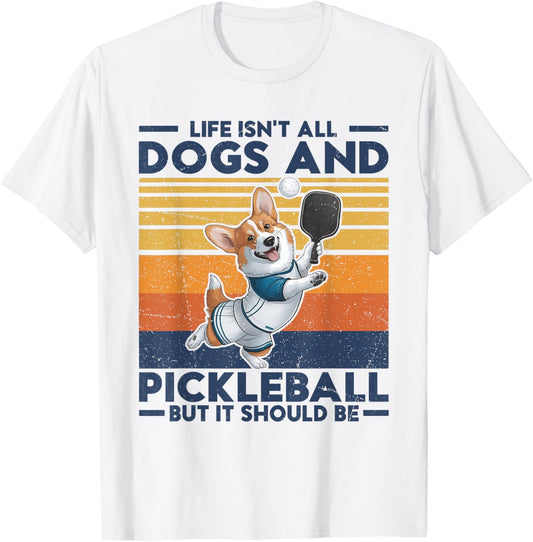Life Isn't All Dogs And Pickleball. Corgi Dog and pickleball T-Shirt