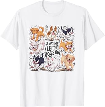 Funny Dog Lover Present It was Me I let the Dogs Out Joke T-Shirt for Men Women Kids