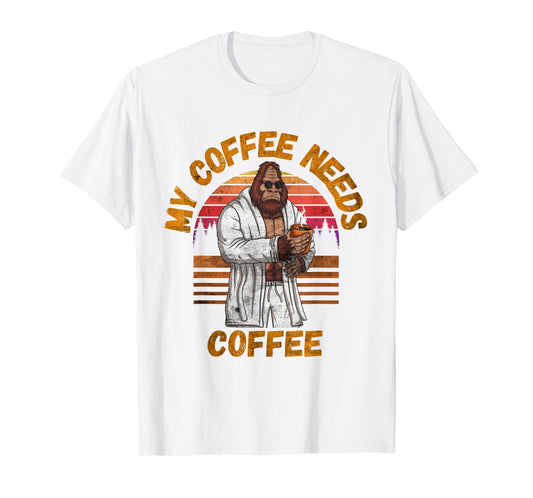 My Coffee Needs Coffee Lover Funny Bigfoot Coffee T-Shirt