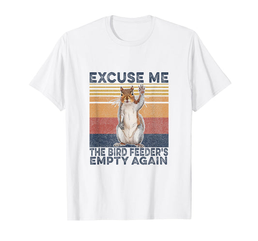 Squirrel Hey, Excuse Me But Your Birdfeeder Is Empty Funny T-Shirt