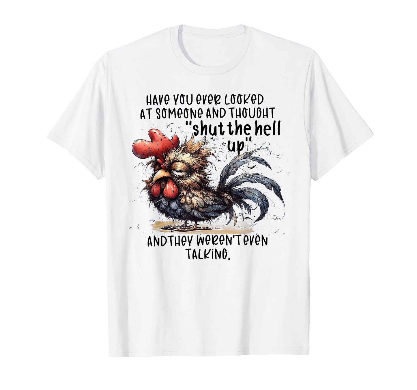 Chicken Have You Ever Looked At Someone And Thought Shut T-Shirt