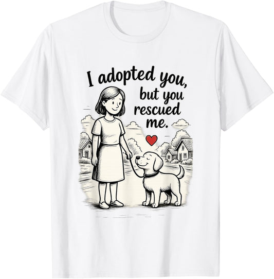 Rescue Dog Art I Adopted You But You Rescued Me T-Shirt
