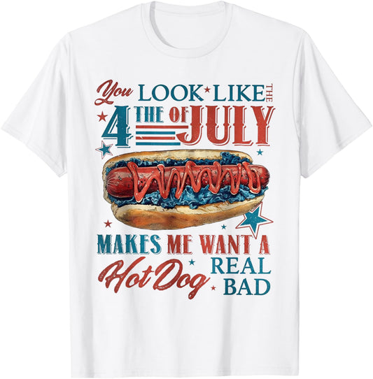 You Look Like 4th Of July Makes Me Want A Hot Dog Real Bad T-Shirt