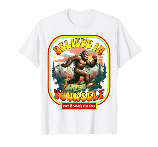 Believe In Yourself Even When No One Else Does Funny Bigfoot T-Shirt