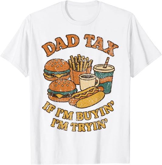 Dad Tax If I'm Buyin I'm Tryin Funny Fathers Day Dad Joke T-Shirt