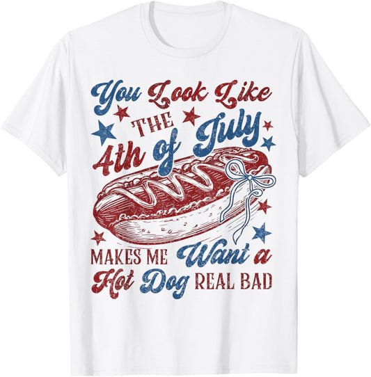 You Look Like 4th of July Makes Me Want A Hot Dog Real Bad T-Shirt