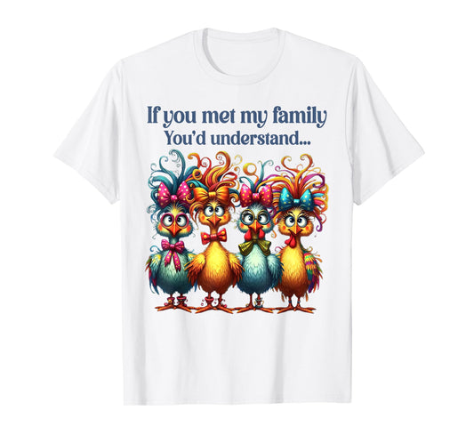 If You Met My Family You'd Understand Crazy Chicken Family T-Shirt