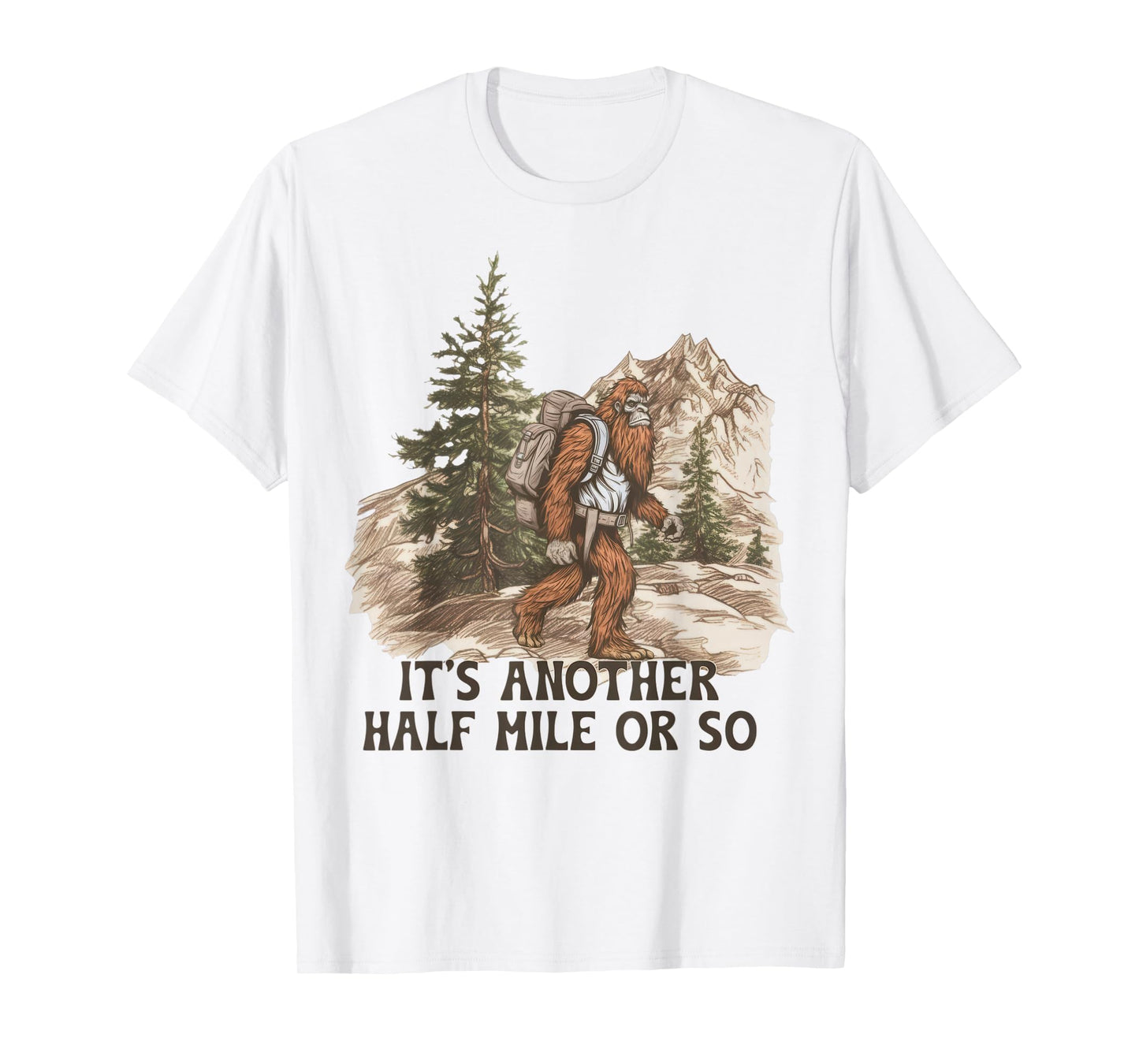It's Another Half Mile or So Funny Hiking Camping Bigfoot T-Shirt