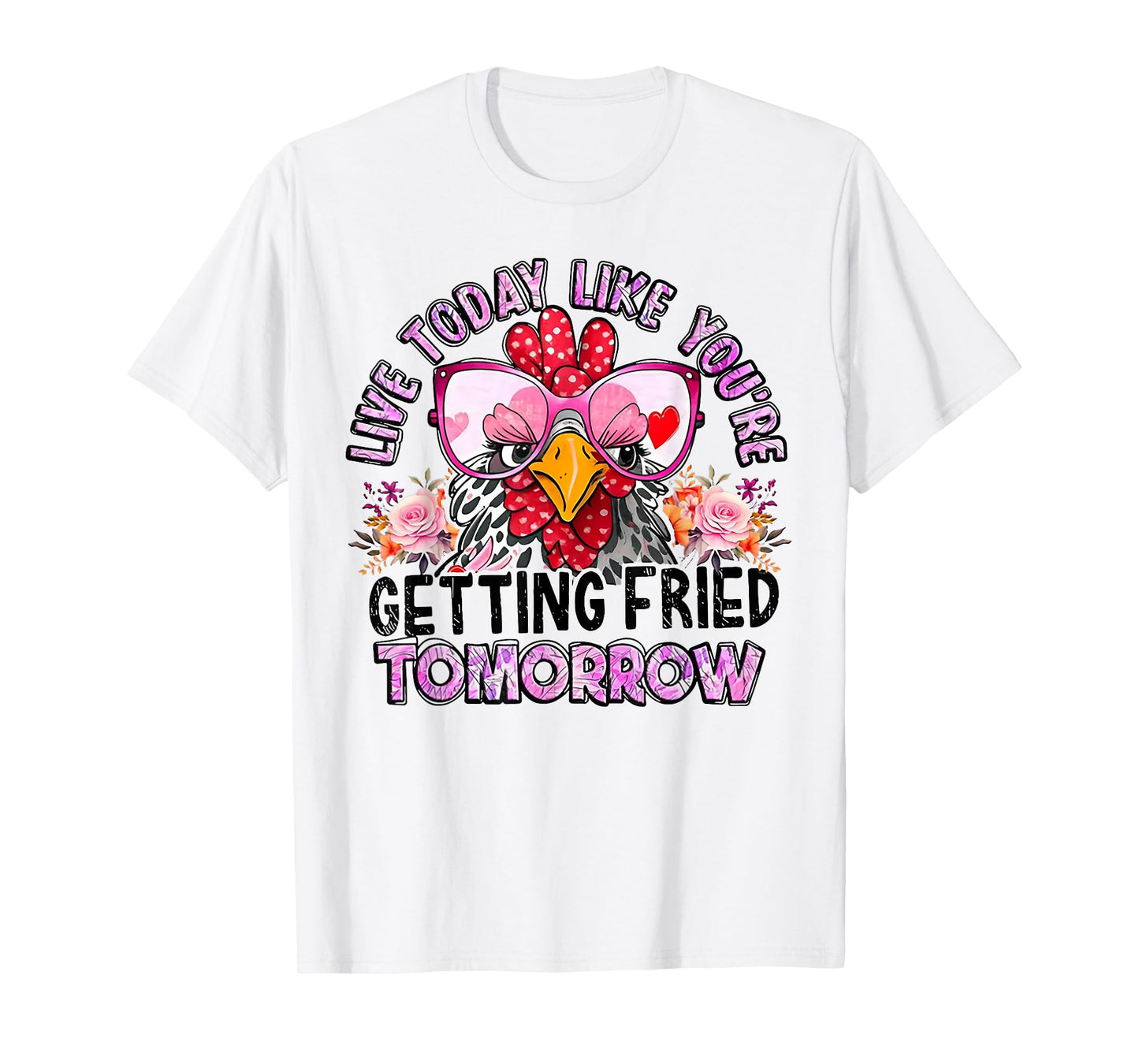 Chicken Live Today Like You're Getting Fried Tomorrow T-Shirt
