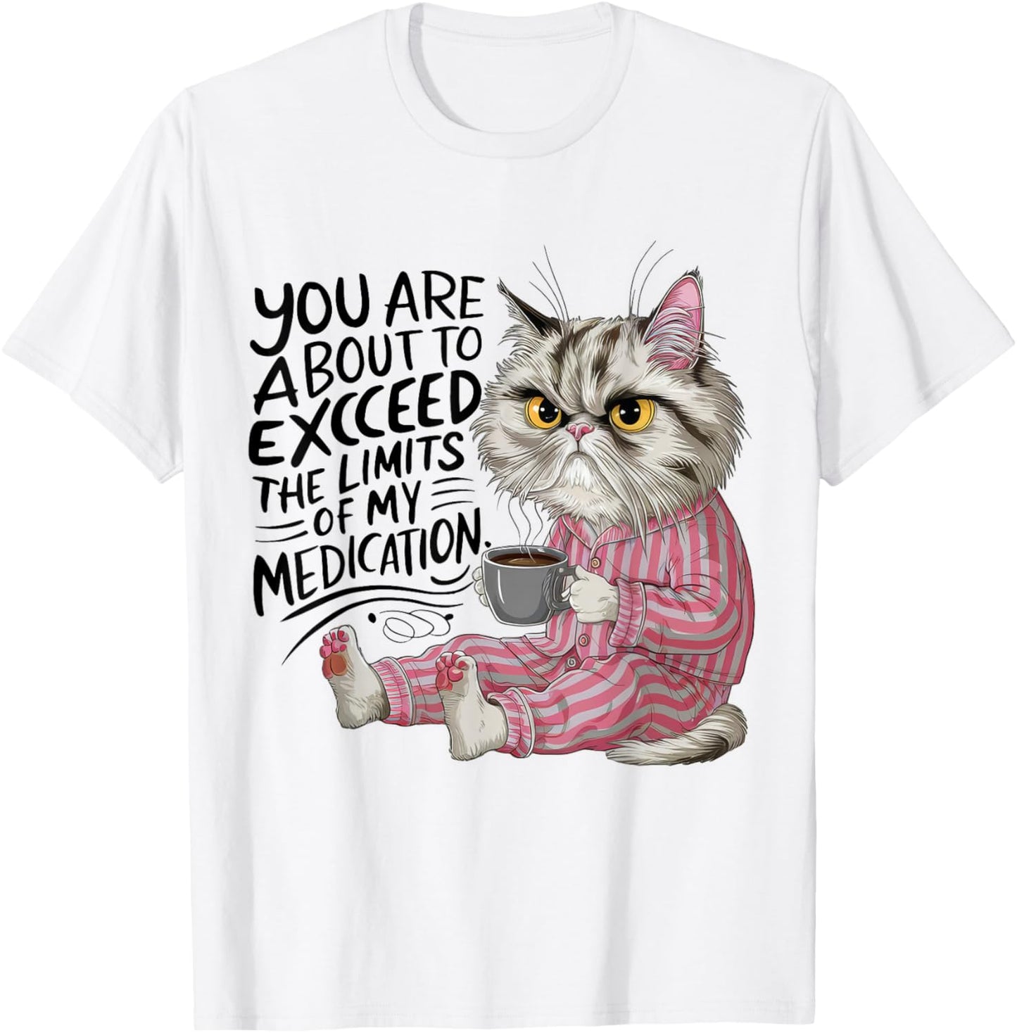 You Are About To Exceed The Limits Of My Medication Funny T-Shirt
