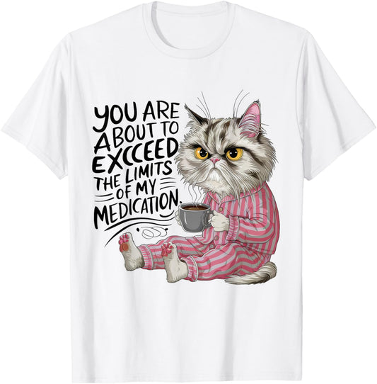 You Are About To Exceed The Limits Of My Medication Funny T-Shirt