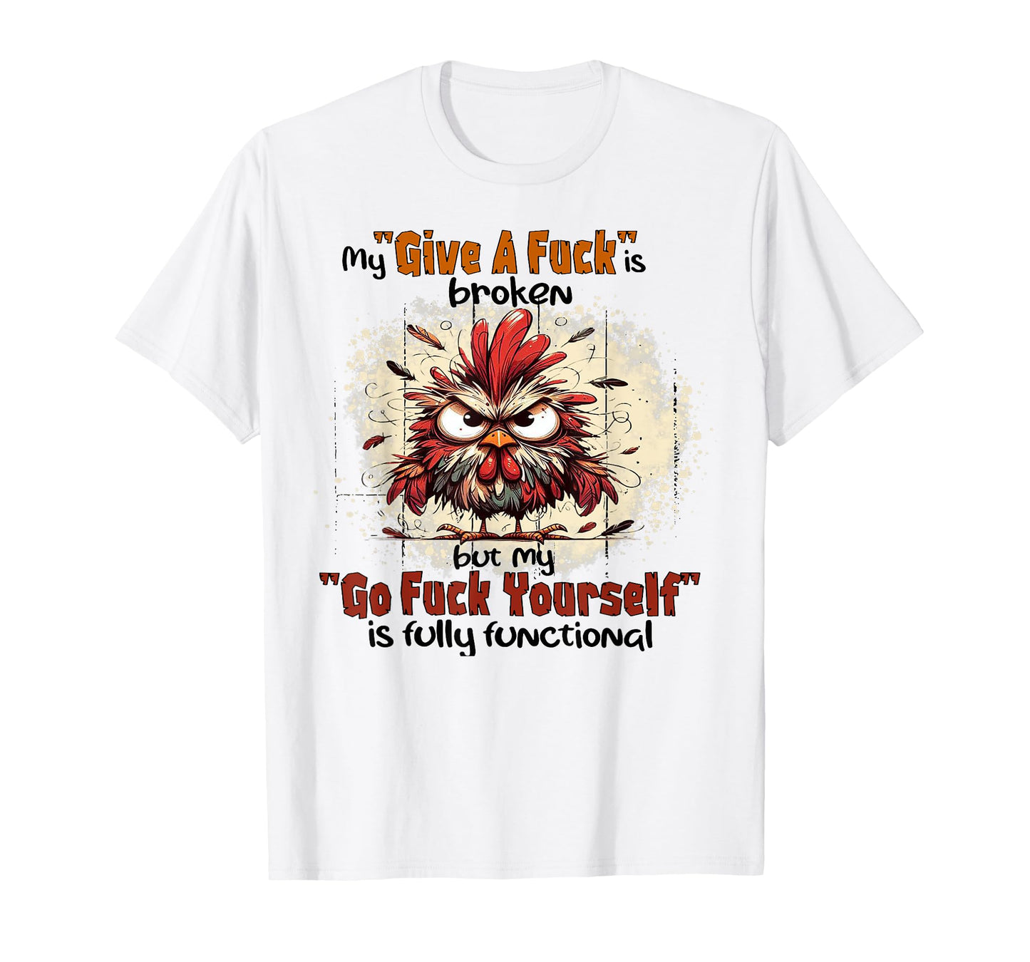Chicken My Give A Fuck Is Broken But My Go Fuck Yourself T-Shirt