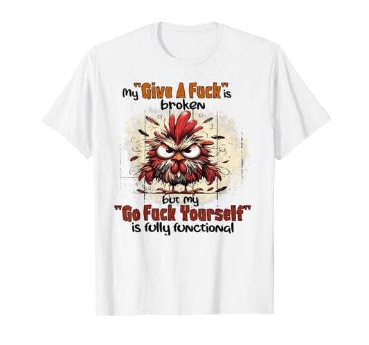 Chicken My Give A Fuck Is Broken But My Go Fuck Yourself T-Shirt