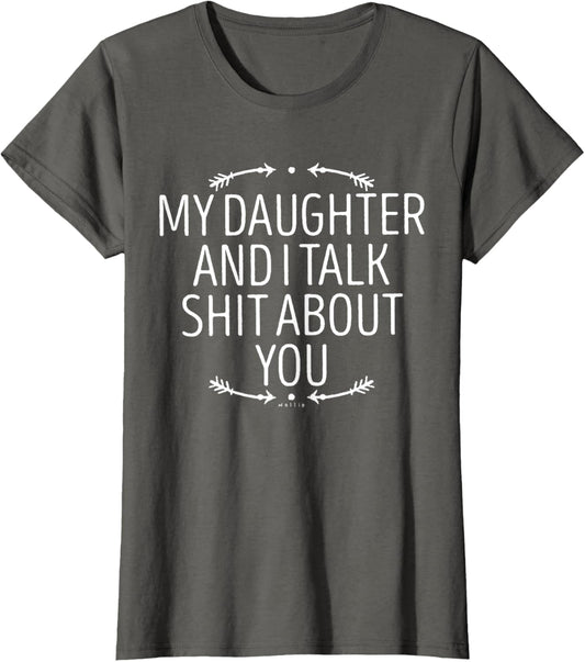 My Daughter and I Talk Shit About You - Funny Gift for Mom T-Shirt