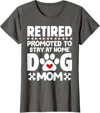 Retired Promoted to Stay at Home Dog Mom Retired Dogs Owner T-Shirt
