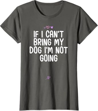 Funny If I Can't Bring My Dog I'm Not Going Gift for Friend Women T-Shirt