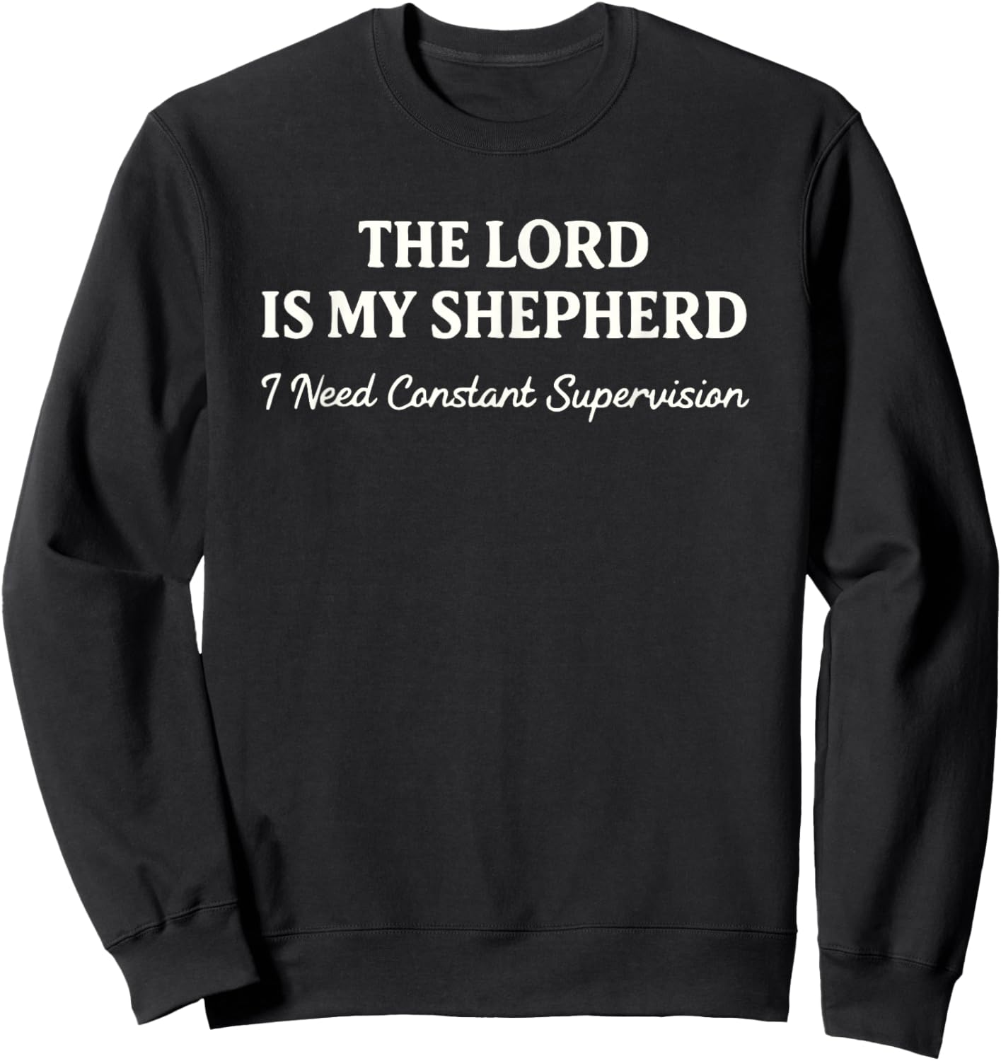 The Lord is My Shepherd I Need Constant Supervision Funny T-Shirt Sweatshirt - Sweatshirt | Black