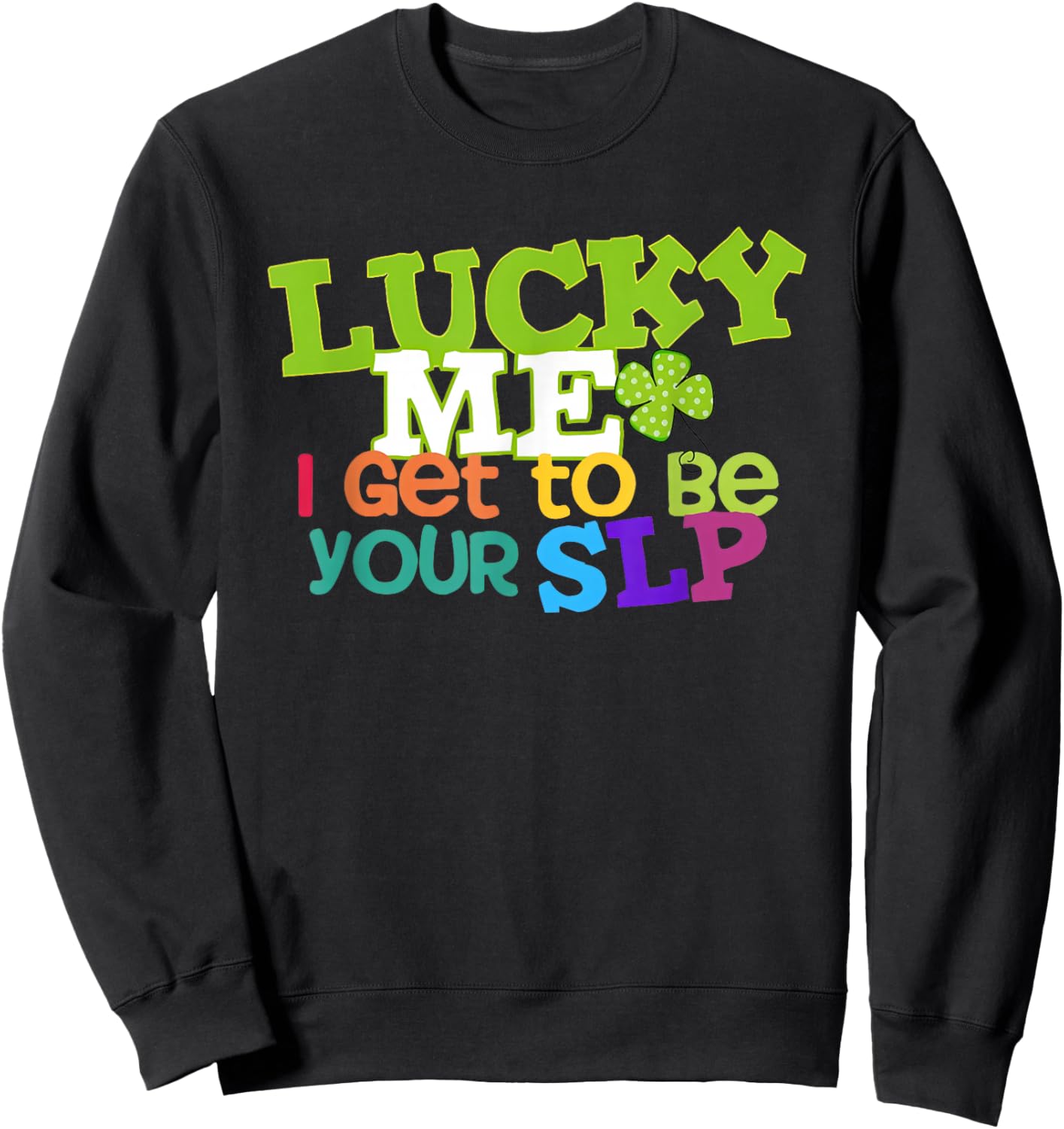 Lucky Me I Get to be Your SLP Speech Teacher T-Shirt - Sweatshirt | Black