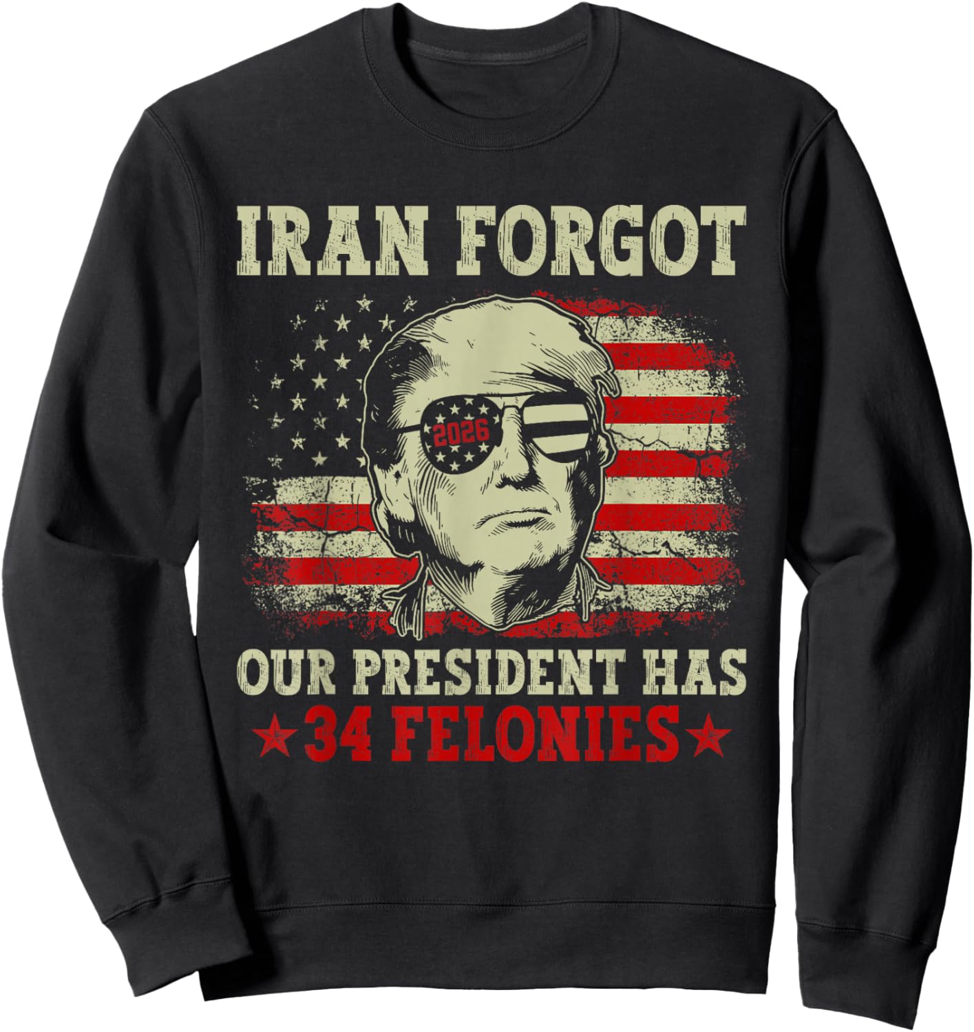 Iran Forgot Our President Has 34 Felonies Vintage US Flag T-Shirt Sweatshirt - Sweatshirt | Black