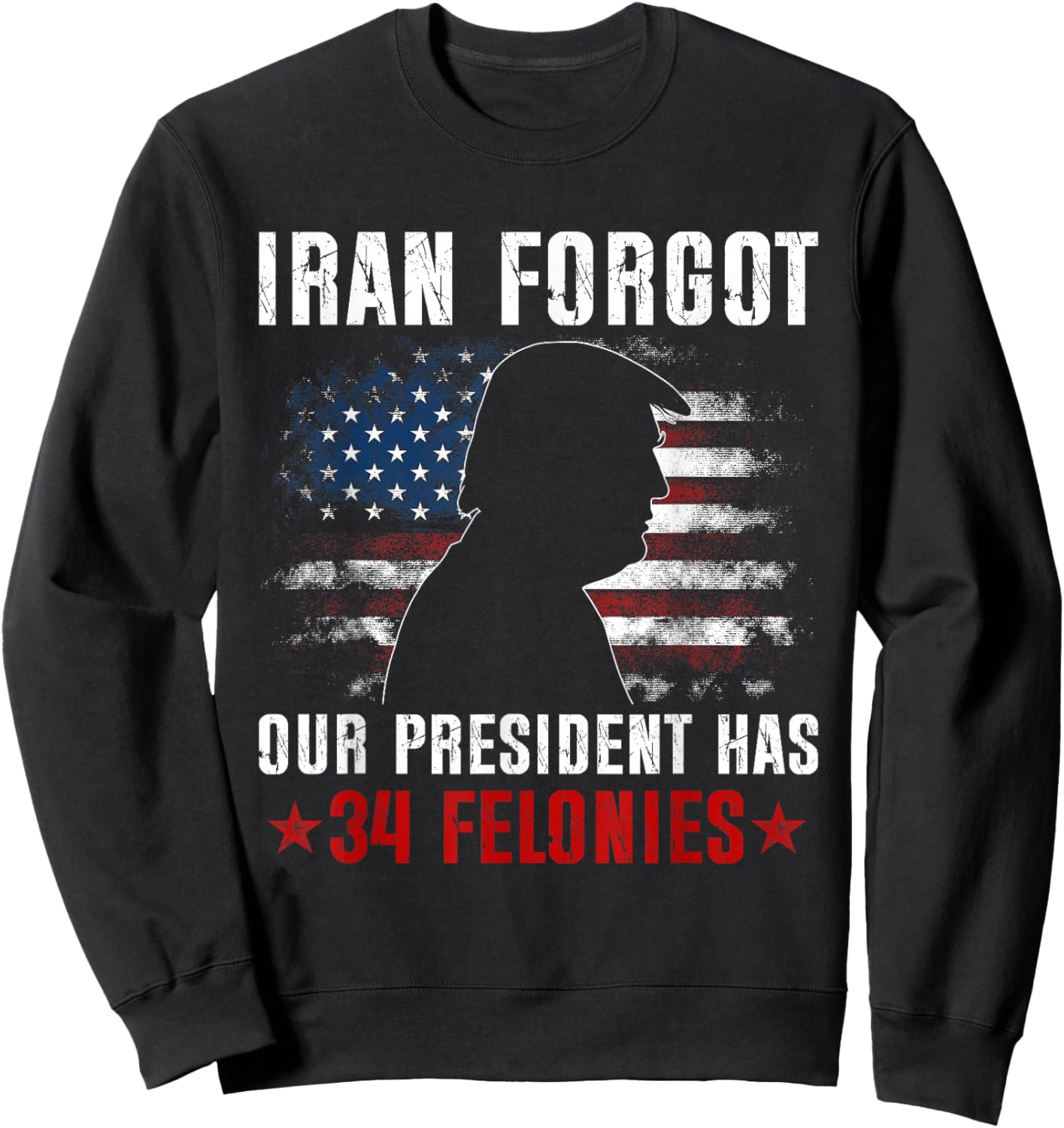 Iran Forgot Our President Has 34 Felonies Vintage US Flag T-Shirt Sweatshirt - Sweatshirt | Black