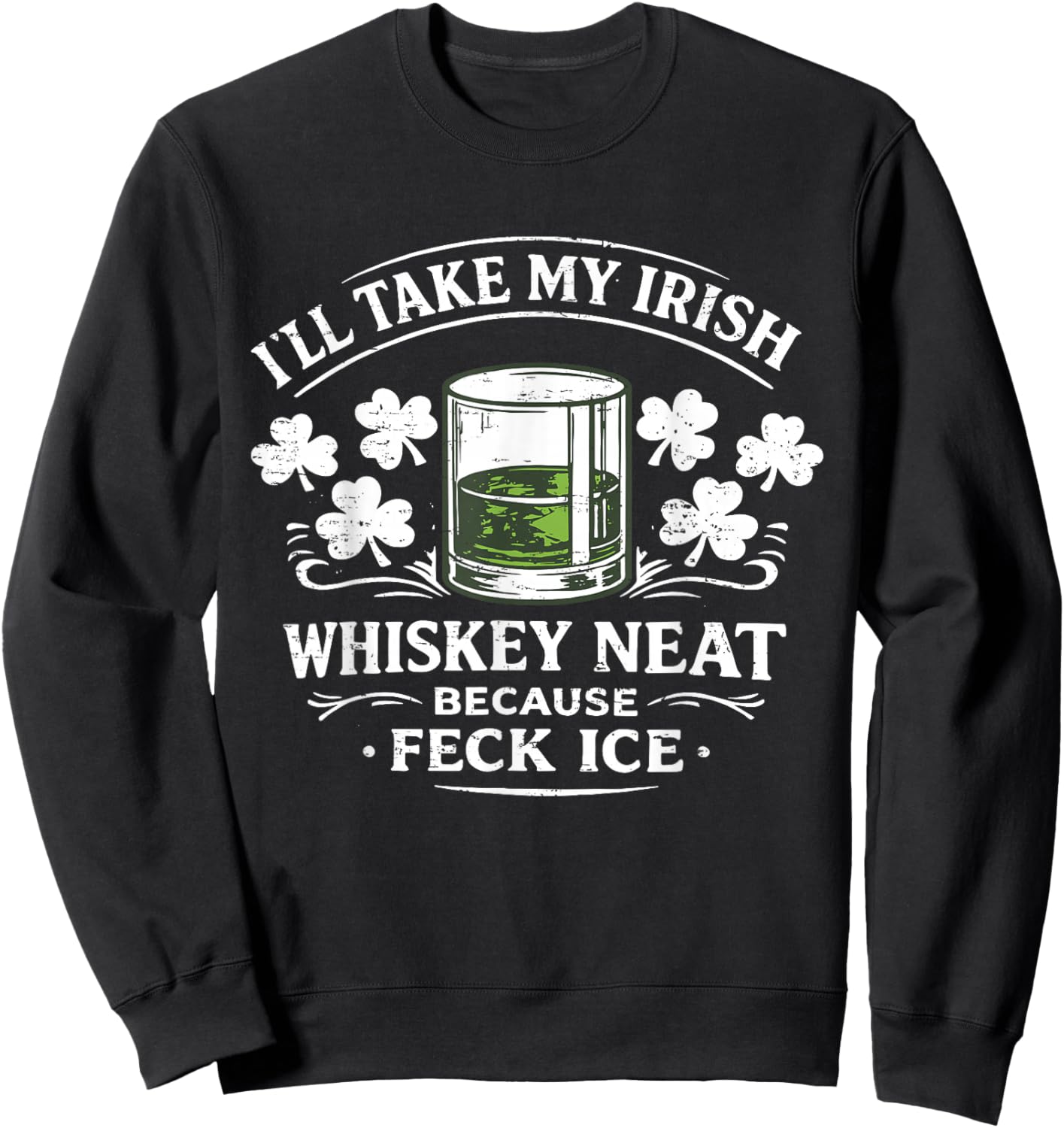 Retro I'll Take My Irish Whiskey Neat Because Feck Ice Funny T-Shirt Sweatshirt - Sweatshirt | Black