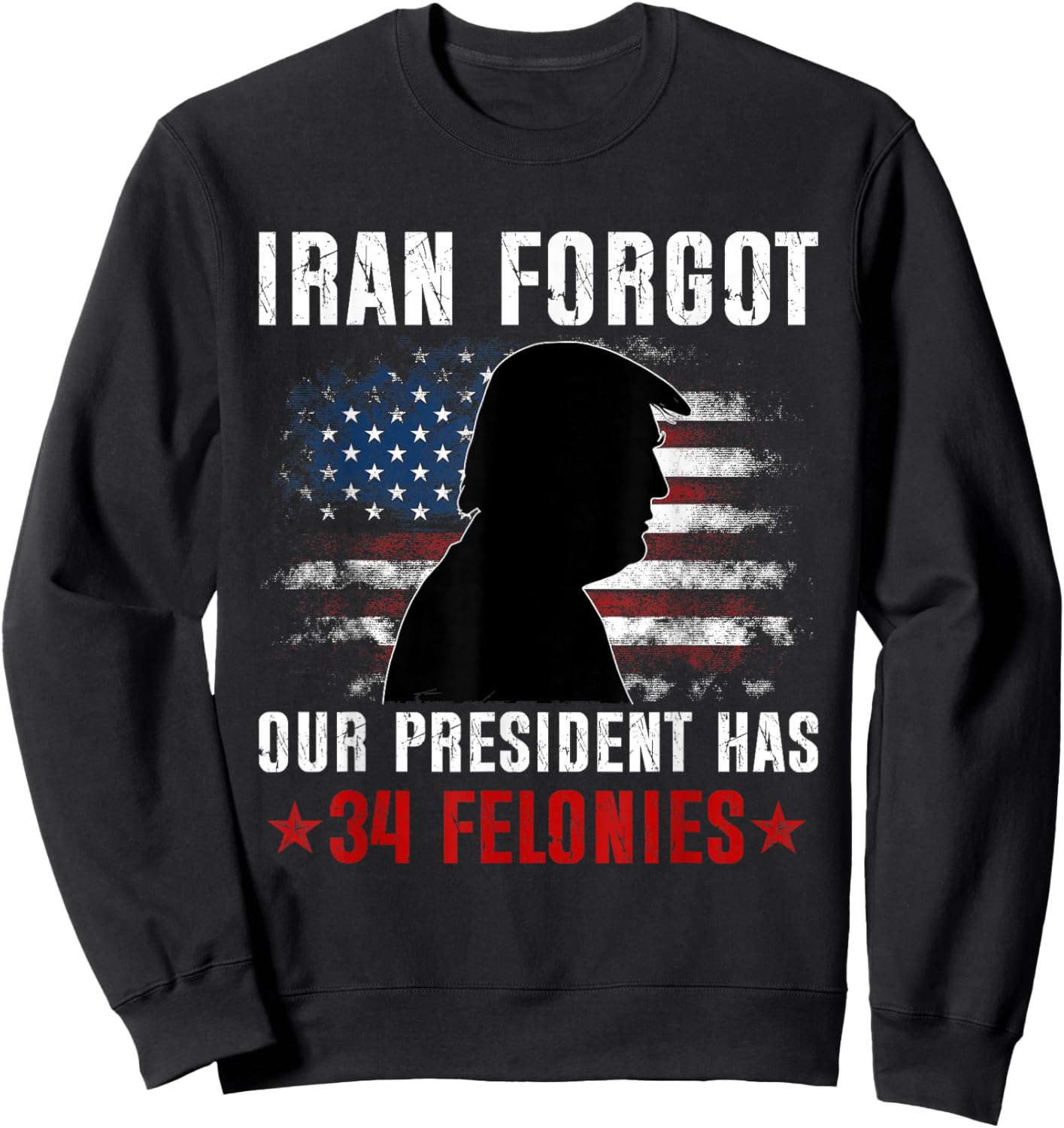 Iran Forgot Our President Has 34 Felonies Vintage US Flag T-Shirt Sweatshirt - Sweatshirt | Black