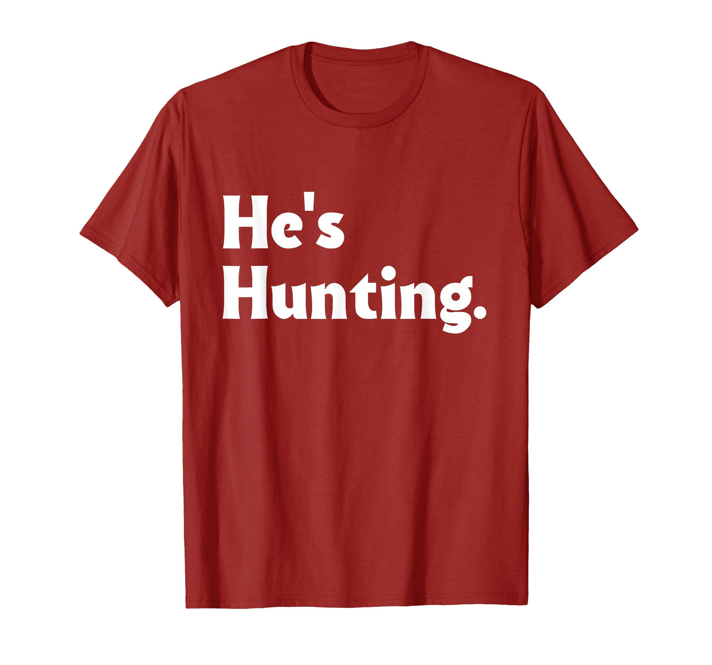 He's Hunting funny gifts T-Shirt
