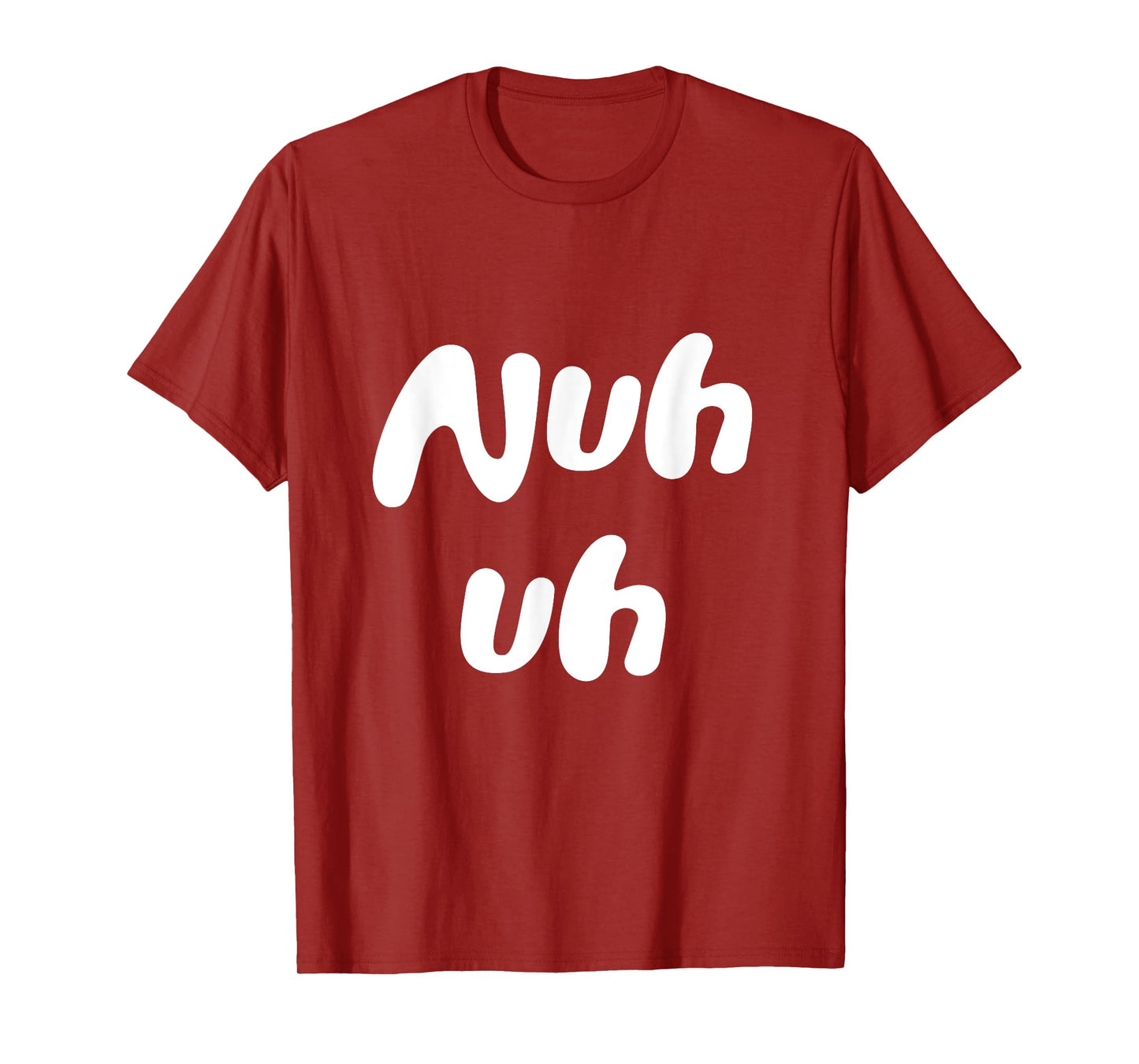 Nuh Uh Funny Sassy Statement Silly Fun Sarcastic Humor T-Shirt