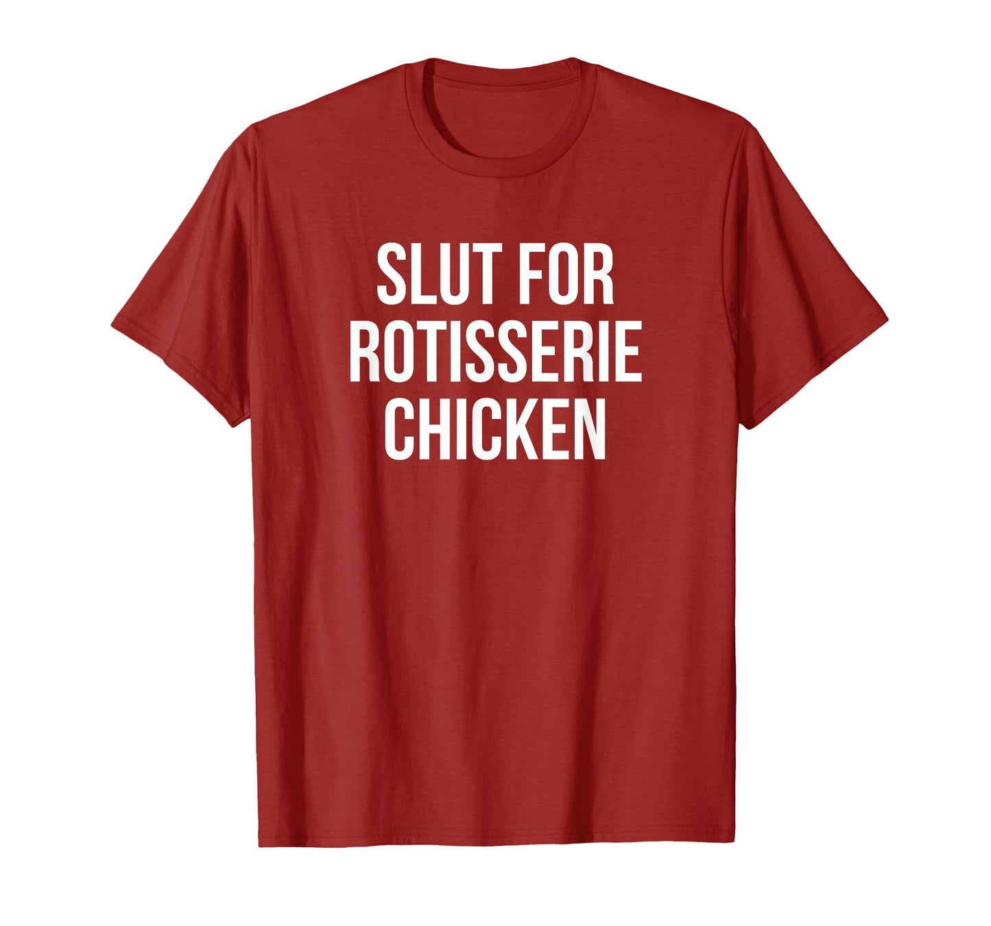 Slut For Rotisserie Chicken - Funny Gag Gift T-Shirt