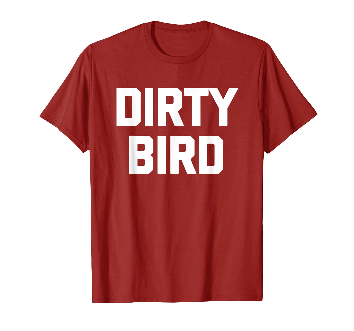 Dirty Bird - Funny Saying Sarcastic Humor Cute Cool Novelty T-Shirt
