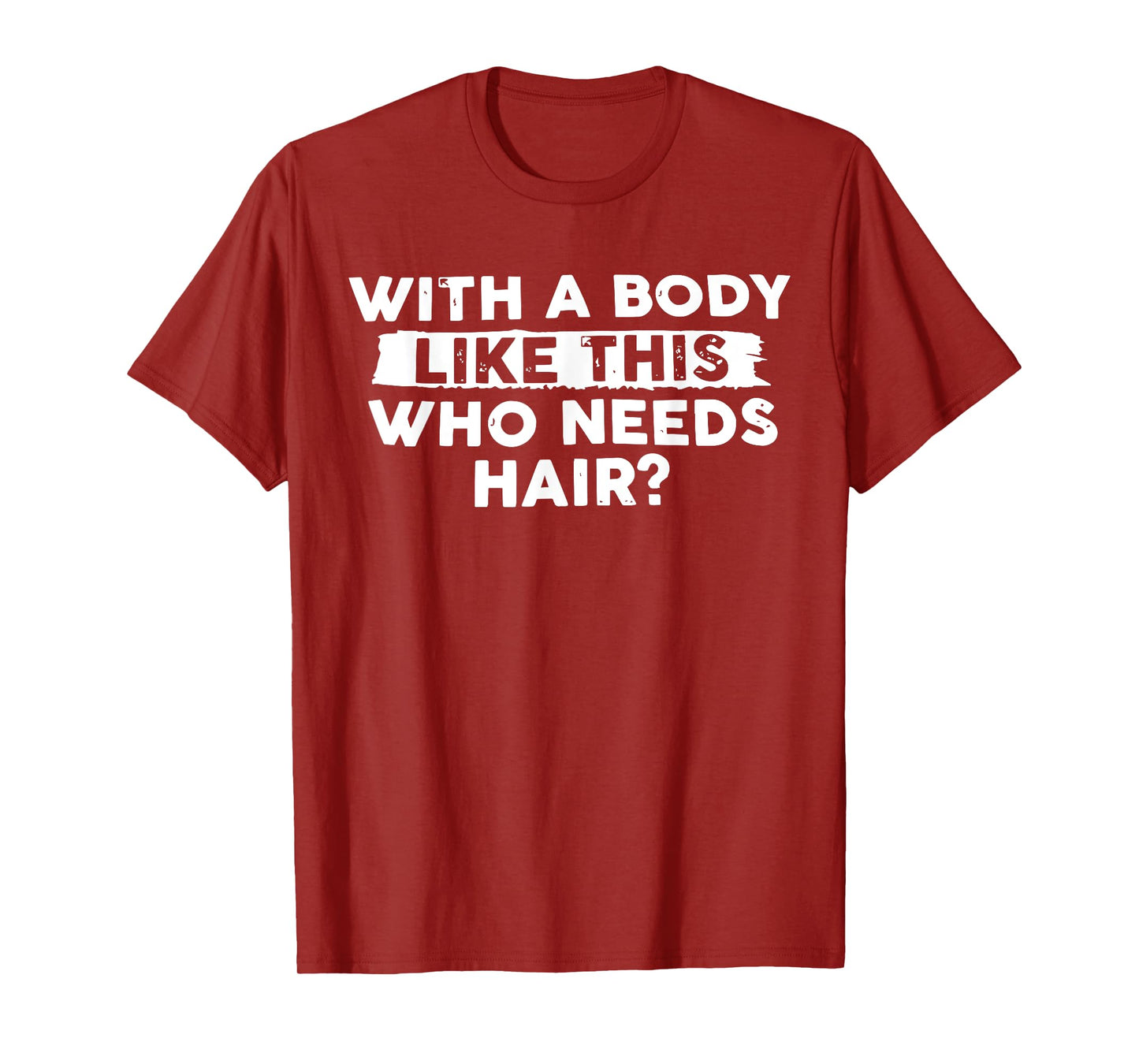 With Body Like This Who Needs Hair Funny Bald Men Dad Funny T-Shirt