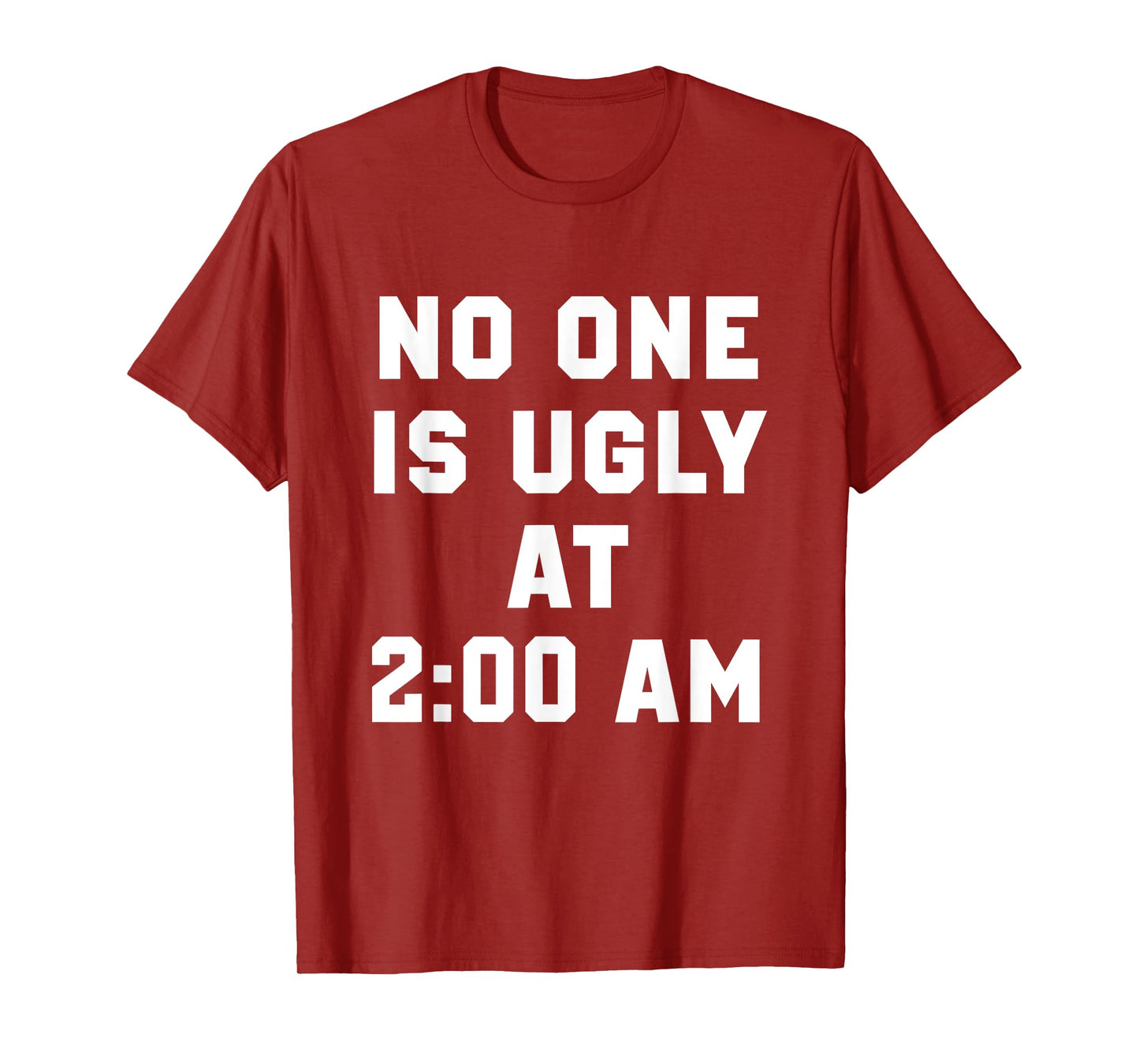 No One is Ugly at 2AM Funny Humor Quote T-Shirt